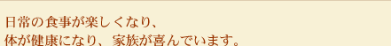 日常の食事が楽しくなり、体が健康になり、家族が喜んでいます。