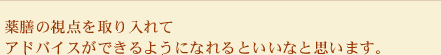 薬膳の視点を取り入れてアドバイスができるようになれるといいなと思います。