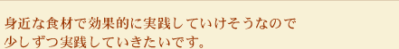 身近な食材で効果的に実践していけそうなので少しずつ実践していきたいです。